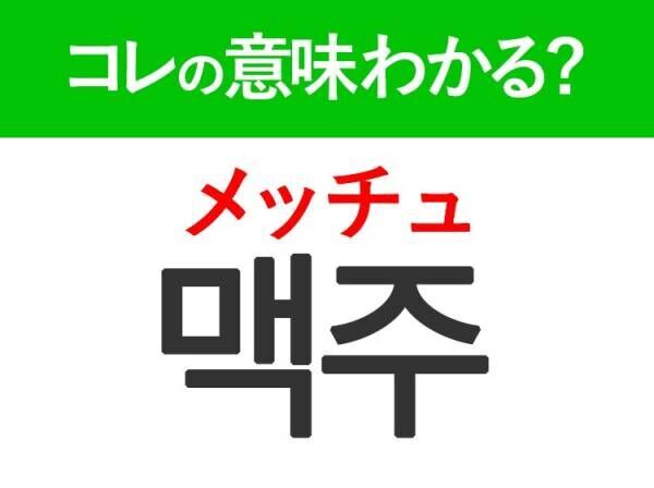 韓国語「맥주（メッチュ）」の意味は？お酒好きなら知っておきたい言葉！