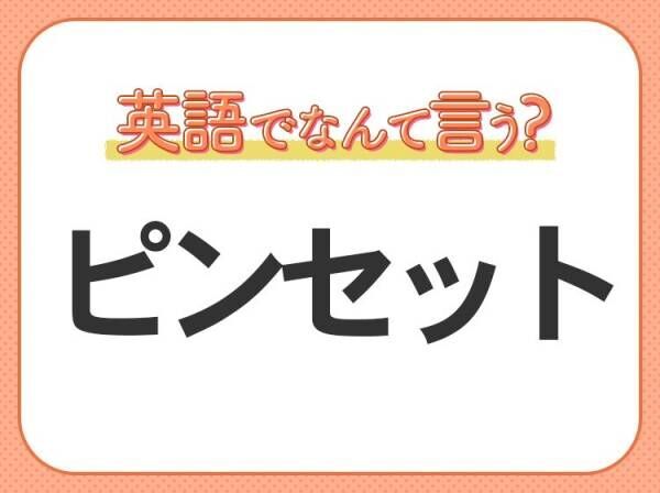 海外では通じない！【ピンセット】を英語で正しく言えますか？