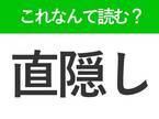 【直隠し】はなんて読む？「じきかくし」ではありません！