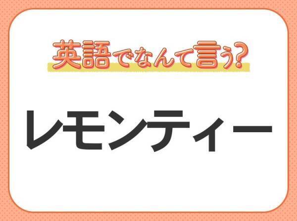 海外では通じない！【レモンティー】を英語で正しく言えますか？