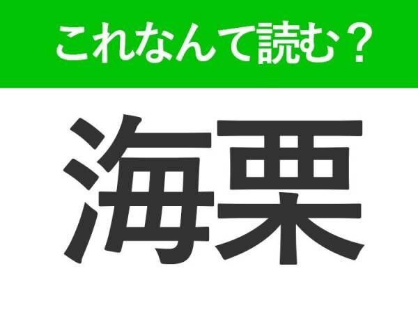 【海栗】はなんて読む？答えはあの高級食材です！