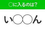 【穴埋めクイズ】速攻で分かればスゴイ！空白に入る文字は？