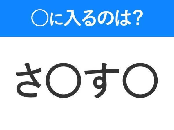 【穴埋めクイズ】即答できるあなたはさすが！空白に入る文字は？