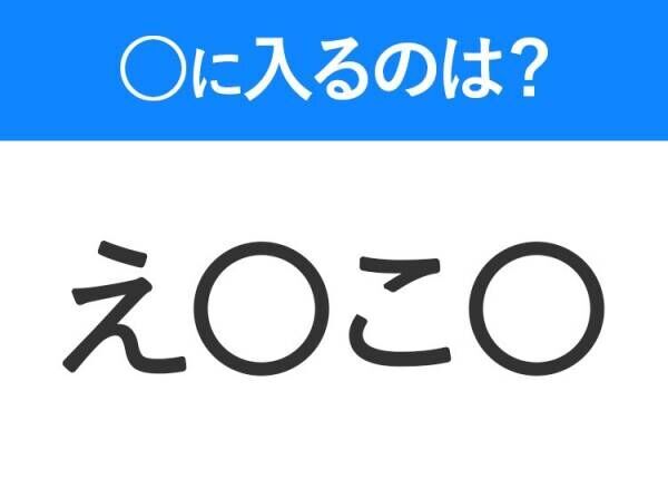 【穴埋めクイズ】すぐに分かったらお見事！空白に入る文字は？