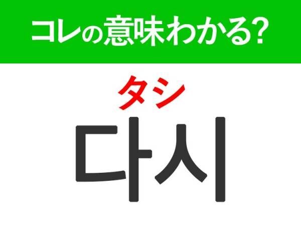 韓国語「다시（タシ）」の意味は？韓国人が日常で使うあの言葉！