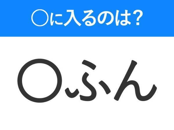 【穴埋めクイズ】即答できるあなたはさすが！空白に入る文字は？