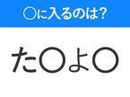 【穴埋めクイズ】すぐに分かったらお見事！空白に入る文字は？