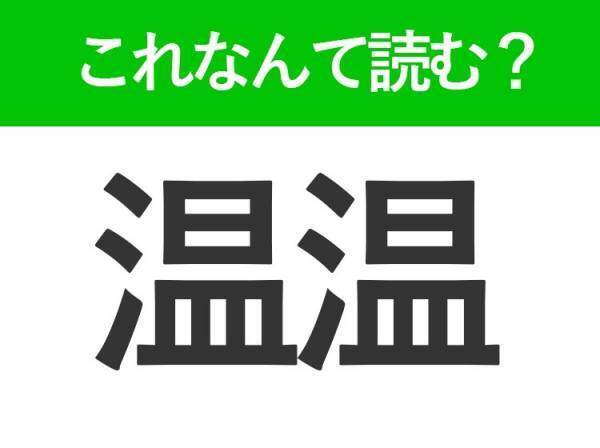 【温温】はなんて読む？「おんおん」ではありません！