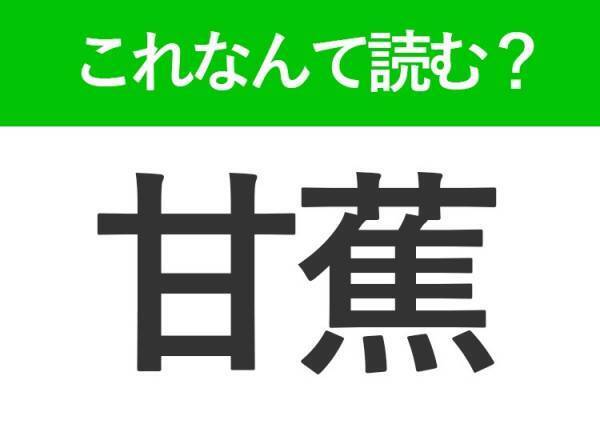 【甘蕉】はなんて読む？答えはみんな知ってる果物！