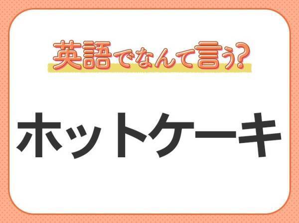 海外では通じない！【ホットケーキ】を英語で正しく言えますか？