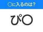 【穴埋めクイズ】すぐに分かったらお見事！空白に入る文字は？