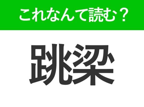 【跳梁】はなんて読む？読めたら自慢できる難読漢字