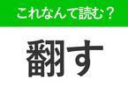 【翻す】はなんて読む？間違えると恥ずかしい常識漢字