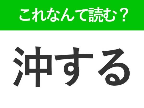 【沖する】はなんて読む？おきするではありません！