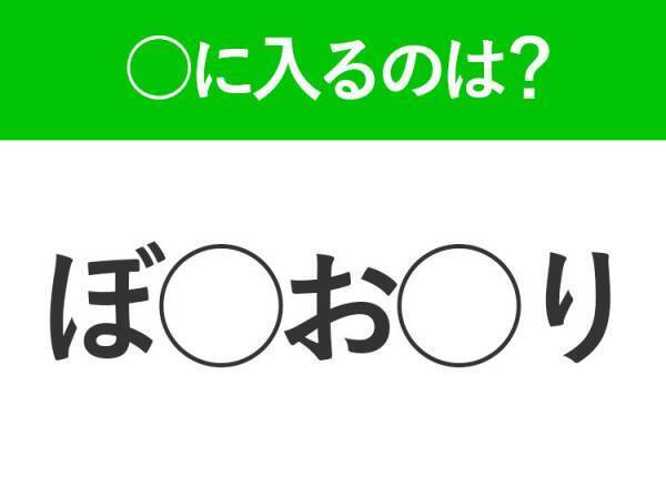 【穴埋めクイズ】即答できるあなたはさすが！空白に入る文字は？