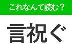 【言祝ぐ】はなんて読む？「げんいわぐ」ではありません！