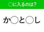 【穴埋めクイズ】即答できるあなたはさすが！空白に入る文字は？