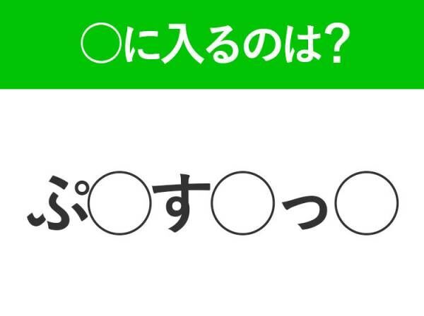 【穴埋めクイズ】すぐ閃めいちゃったらすごい！空白に入る文字は？