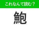 【鮑】はなんて読む？みんなも聞いたことがある海の幸！