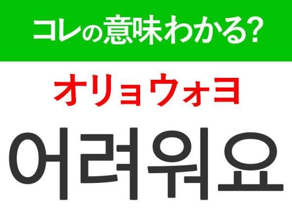 韓国語「어려워요（オリョウォヨ）」の意味は？ドラマに頻出するあの言葉！