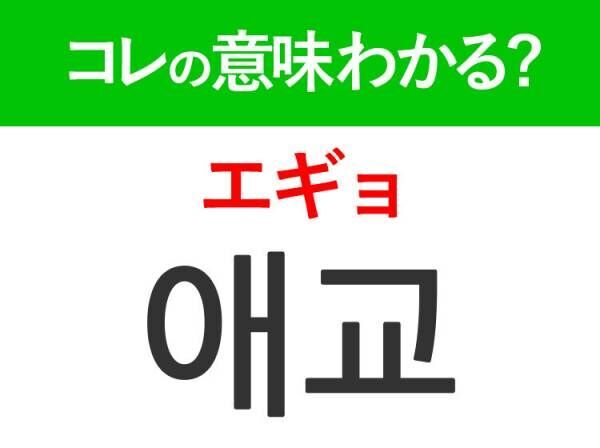 韓国語「애교（エギョ）」の意味は？推しがやると尊すぎる...あの言葉！