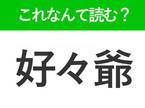 【好々爺】はなんて読む？思わず人に話したくなる難読漢字！
