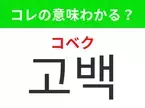 韓国語「고백（コベク）」の意味は？韓国ドラマ好きには覚えて欲しいあの言葉！