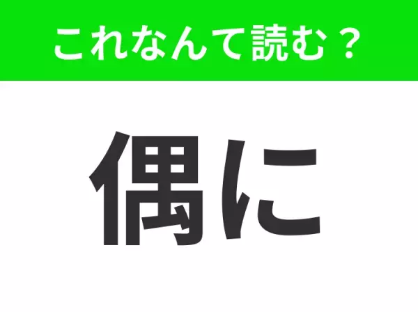 【偶に】はなんて読む？「ぐうに」ではありません！