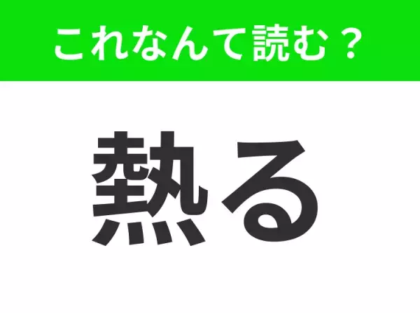 【熱る】はなんて読む？「あつる」「ねつる」ではありません！