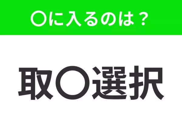 【良いものを残し悪いものを捨てること】小学生で習う、この四字熟語はなに？