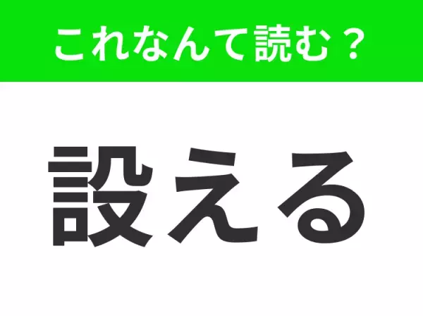 【設える】はなんて読む？間違えて読んでいたら恥ずかしいかも！？