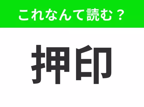 【押印】はなんて読む？「おしいん」と読んでいませんか？