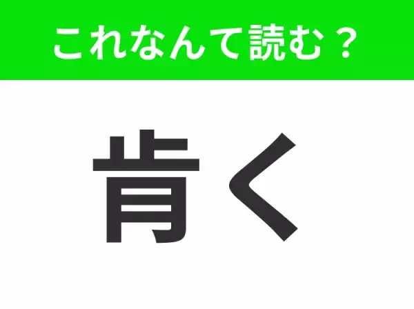 【肯く】はなんて読む？皆さんが日常的にしている動作です！