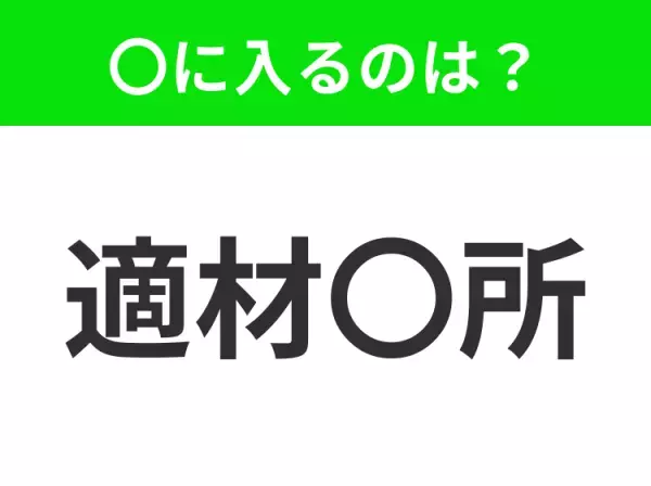 【能力や性質に適した地位や仕事を与えること】小学生で習う、この四字熟語はなに？