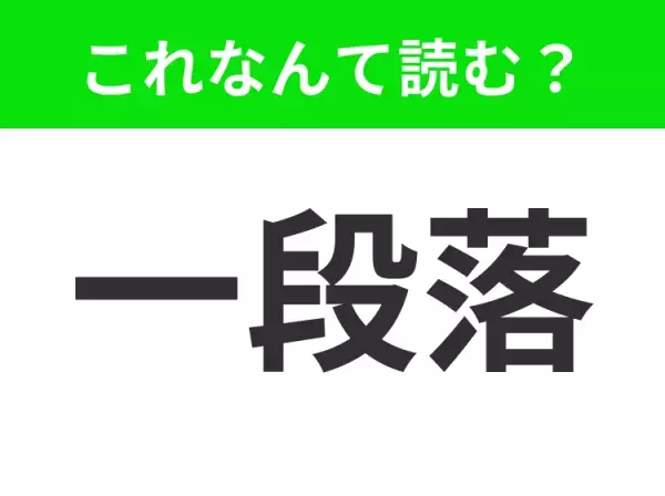 【一段落】はなんて読む？「ひとだんらく」と読んでいませんか？