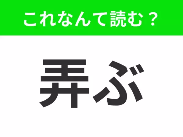 【弄ぶ】はなんて読む？あなたは正しく読めますか？