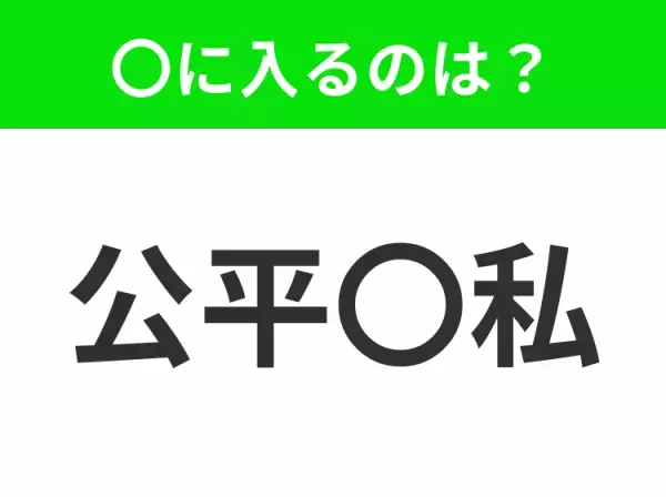 【公平で私欲を交えないこと】小学生で習う、この四字熟語はなに？