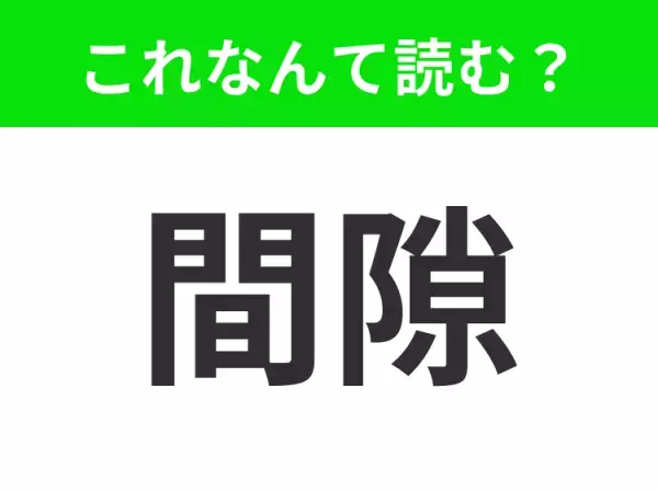 【間隙】はなんて読む？「かんすき」「ますき」すべて違います！