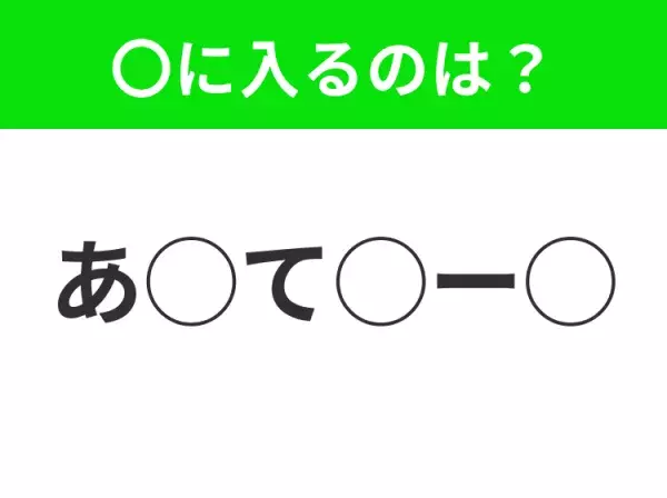 【穴埋めクイズ】すぐに分かったらお見事！空白に入る文字は？