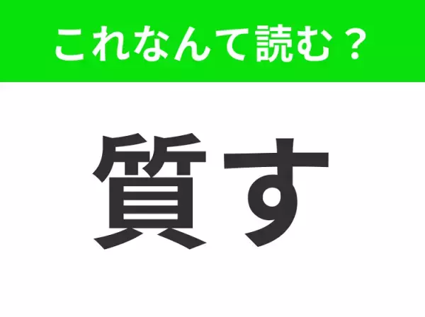 【質す】はなんて読む？「しちす」ではありません！