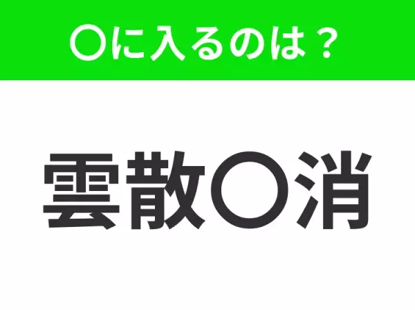 【物事が一度に消えてなくなること】小学生で習う、この四字熟語はなに？