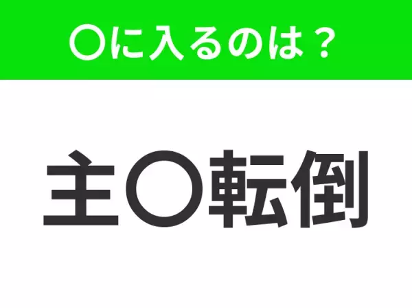 【物事の立場や順序が逆転すること】小学生で習う、この四字熟語はなに？
