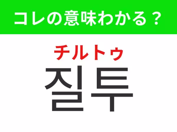 【韓国ドラマ編】覚えておきたいあの言葉！「질투（チルトゥ）」の意味は？