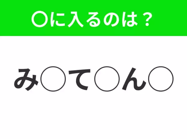 【穴埋めクイズ】すぐに分かったらお見事！空白に入る文字は？