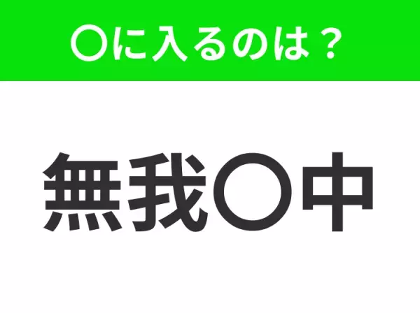 【我を忘れて何かに夢中になること】小学生で習う、この四字熟語はなに？
