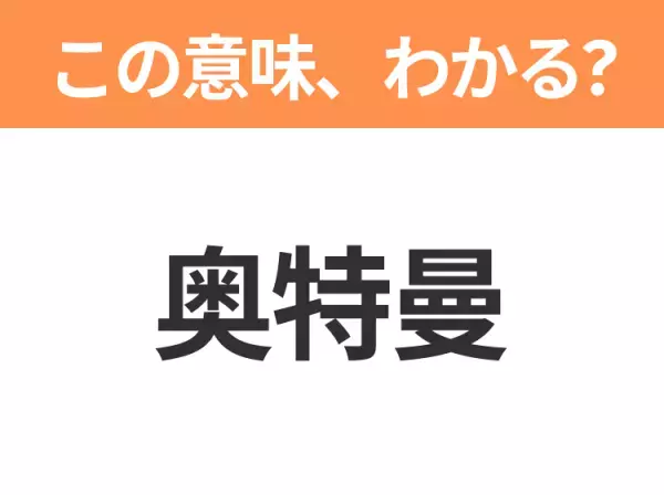 【中国語クイズ】「奥特曼」は何のキャラクター？巨大なヒーローと言えば！