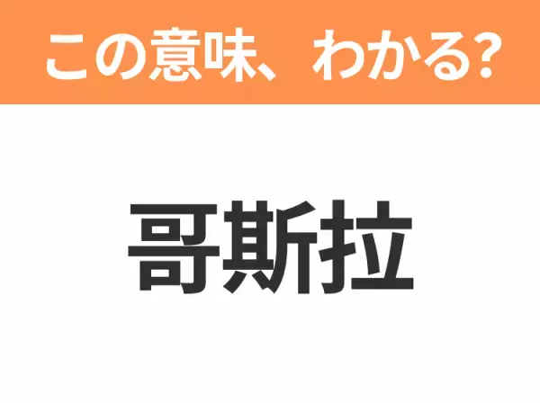 【中国語クイズ】「哥斯拉」は何のキャラクター？世界中で人気の怪獣と言えば！