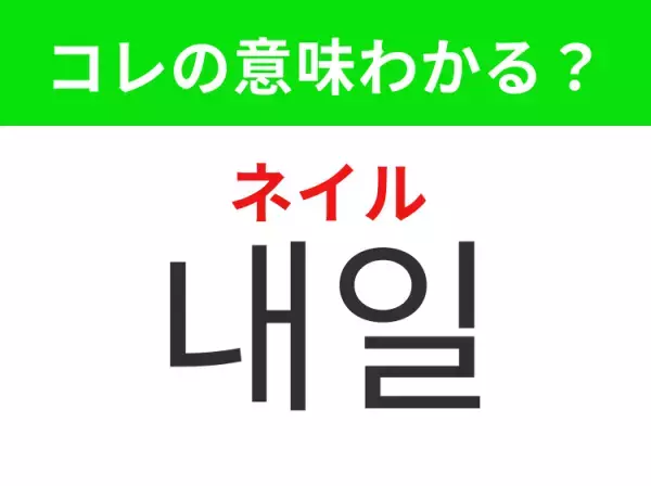【韓国生活編】覚えておきたいあの言葉！「내일（ネイル）」の意味は？