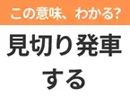 【昭和or Z世代どっち？】「見切り発車する」この日本語わかりますか？