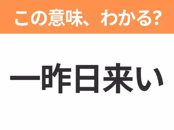 【昭和or Z世代どっち？】「一昨日（おととい）来い」この日本語わかりますか？